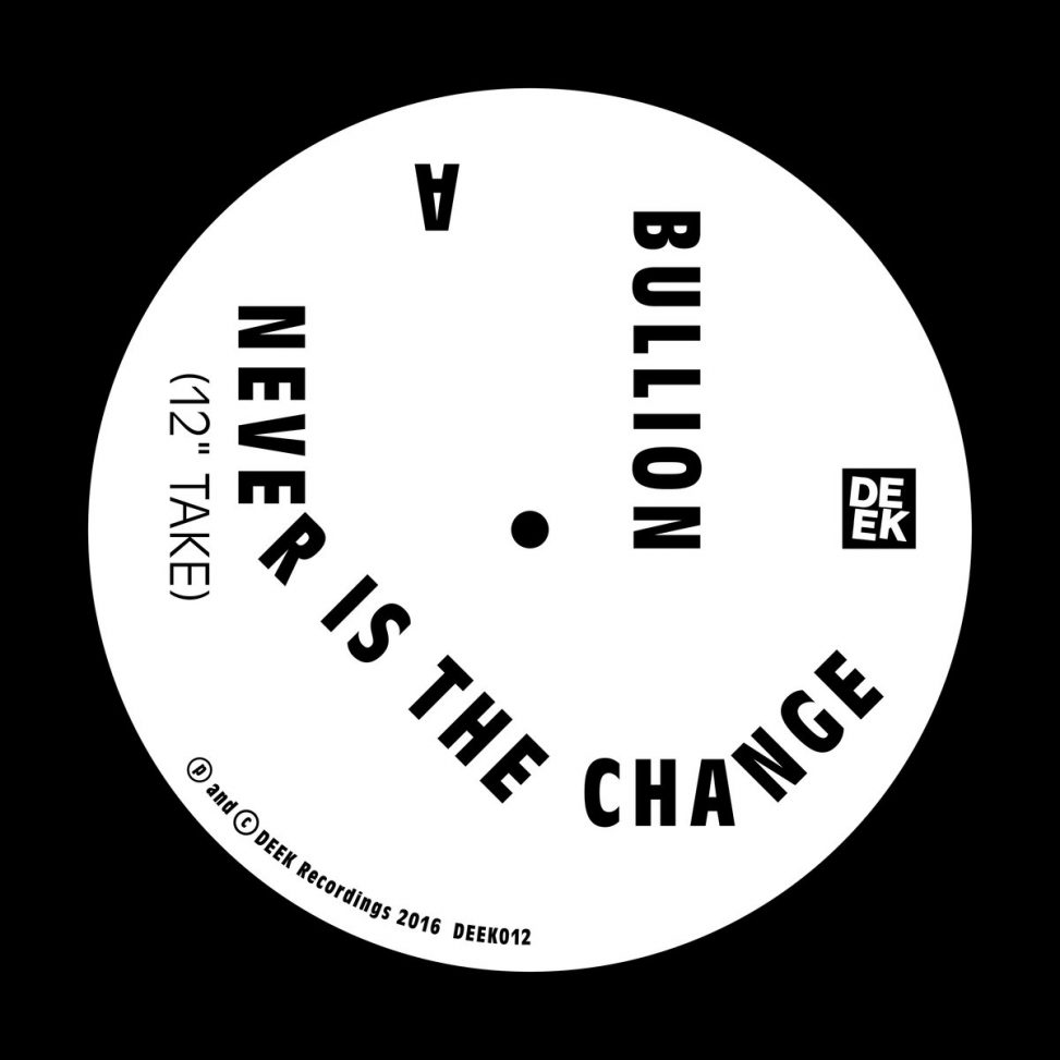 Bullion – Never is the Change – deek012